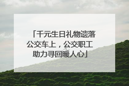 千元生日礼物遗落公交车上，公交职工助力寻回暖人心