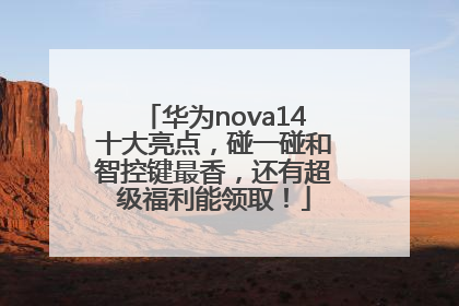 华为nova14十大亮点，碰一碰和智控键最香，还有超级福利能领取！