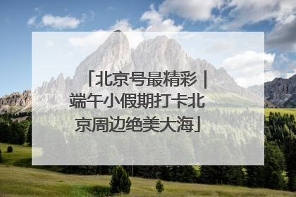 北京号最精彩｜端午小假期打卡北京周边绝美大海