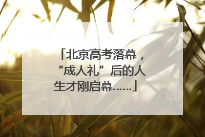 北京高考落幕，“成人礼”后的人生才刚启幕……