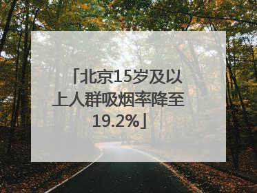 北京15岁及以上人群吸烟率降至19.2%