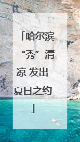 哈尔滨“秀”清凉 发出夏日之约