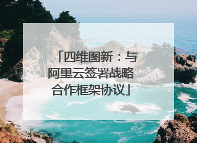 四维图新：与阿里云签署战略合作框架协议