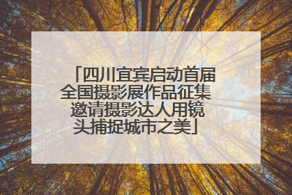 四川宜宾启动首届全国摄影展作品征集 邀请摄影达人用镜头捕捉城市之美