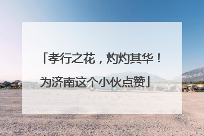 孝行之花，灼灼其华！为济南这个小伙点赞