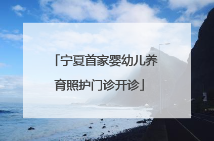 宁夏首家婴幼儿养育照护门诊开诊