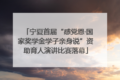 宁夏首届“感党恩·国家奖学金学子亲身说”资助育人演讲比赛落幕