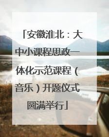 安徽淮北：大中小课程思政一体化示范课程（音乐）开题仪式圆满举行