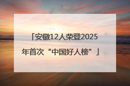 安徽12人荣登2025年首次“中国好人榜”