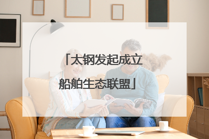 太钢发起成立船舶生态联盟