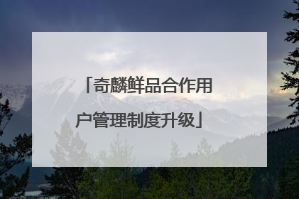 奇麟鲜品合作用户管理制度升级