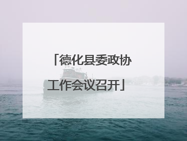 德化县委政协工作会议召开