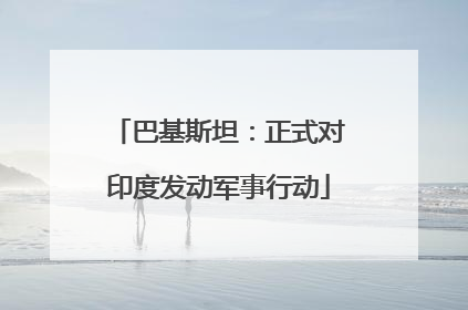 巴基斯坦：正式对印度发动军事行动