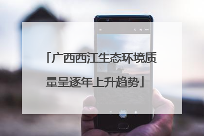 广西西江生态环境质量呈逐年上升趋势