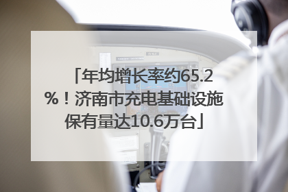 年均增长率约65.2%！济南市充电基础设施保有量达10.6万台