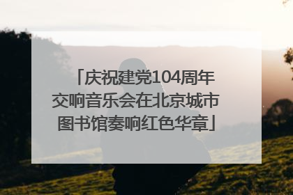 庆祝建党104周年交响音乐会在北京城市图书馆奏响红色华章
