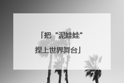 把“泥娃娃”捏上世界舞台