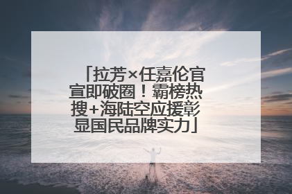 拉芳×任嘉伦官宣即破圈！霸榜热搜+海陆空应援彰显国民品牌实力
