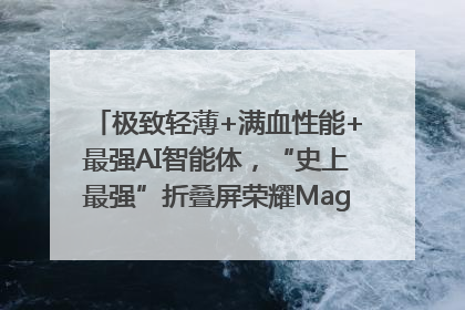 极致轻薄+满血性能+最强AI智能体，“史上最强”折叠屏荣耀Magic V5发布