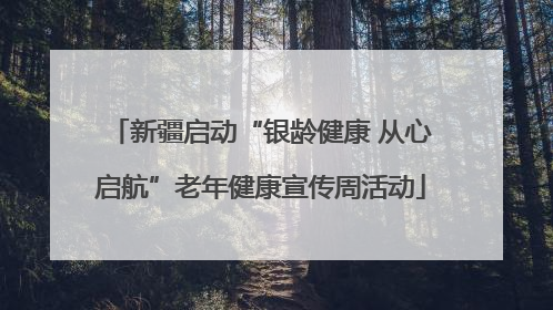 新疆启动“银龄健康 从心启航”老年健康宣传周活动