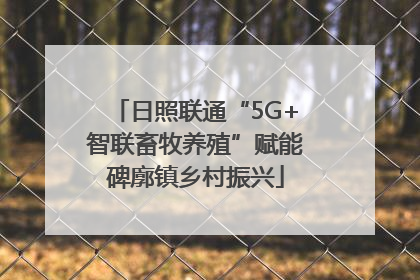 日照联通“5G+智联畜牧养殖”赋能碑廓镇乡村振兴