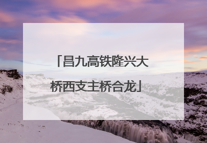昌九高铁隆兴大桥西支主桥合龙