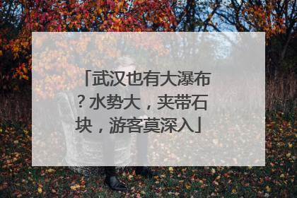 武汉也有大瀑布？水势大，夹带石块，游客莫深入