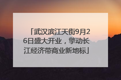 武汉滨江天街9月26日盛大开业，擎动长江经济带商业新地标