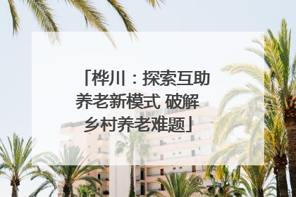 桦川：探索互助养老新模式 破解乡村养老难题