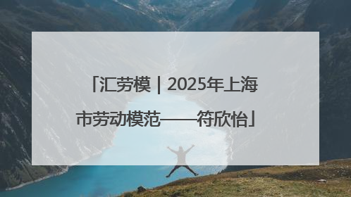 汇劳模｜2025年上海市劳动模范——符欣怡