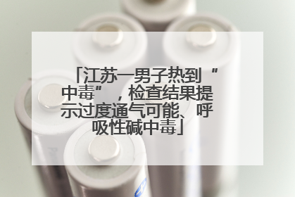 江苏一男子热到“中毒”，检查结果提示过度通气可能、呼吸性碱中毒