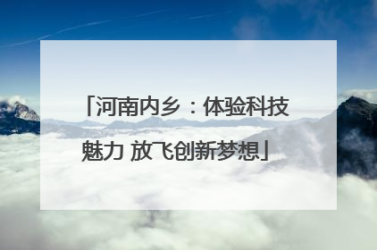河南内乡：体验科技魅力 放飞创新梦想
