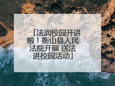 法润校园开讲啦！衡山县人民法院开展 送法进校园活动