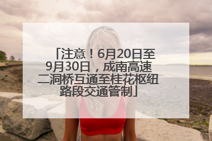 注意！6月20日至9月30日，成南高速二洞桥互通至桂花枢纽路段交通管制