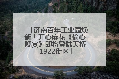 济南百年工业园焕新！开心麻花《偷心晚宴》即将登陆天桥1922街区