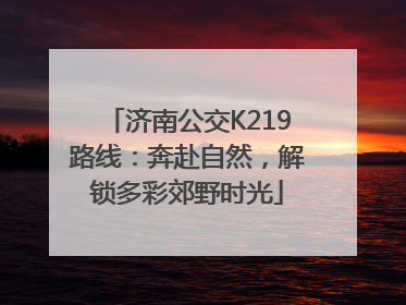 济南公交K219路线：奔赴自然，解锁多彩郊野时光