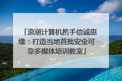浪潮计算机携手信诚惠缘：打造当地首批安全可靠多媒体培训教室