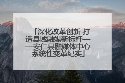 深化改革创新 打造县域融媒新标杆——安仁县融媒体中心系统性变革纪实