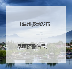 温州多地发布暴雨预警信号