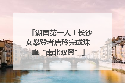 湖南第一人！长沙女攀登者唐玲完成珠峰“南北双登”