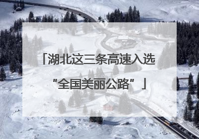 湖北这三条高速入选“全国美丽公路”