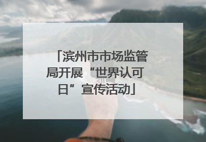 滨州市市场监管局开展“世界认可日”宣传活动