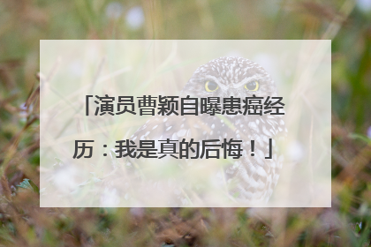 演员曹颖自曝患癌经历：我是真的后悔！