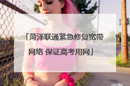 菏泽联通紧急修复宽带网络 保证高考用网