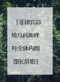 菲律宾总统马科斯呼吁全体内阁部长辞职