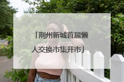 荆州新城首届懒人交换市集开市