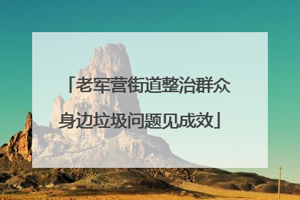 老军营街道整治群众身边垃圾问题见成效