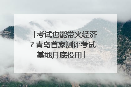 考试也能带火经济？青岛首家测评考试基地月底投用