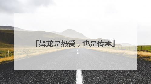 舞龙是热爱，也是传承