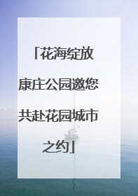 花海绽放 康庄公园邀您共赴花园城市之约